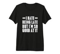 I Hate Being Late But I'm So Good At It Funny Gifts Camiseta Premium