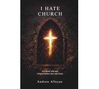 I Hate Church: For Those Who Met Religion Before They Met Jesus