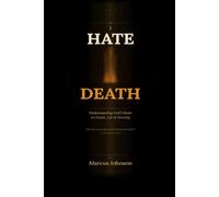 I Hate Death: Understanding God's Heart on Death, Life and Eternity