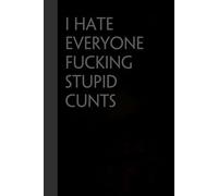 I Hate Everyone FUCKING STUPID CUNTS: Funny Gag Gift Notebook for the Office, Teamwork, School, Employees, Workplace, New Jobs (size 6"x9, 100 lined pages)