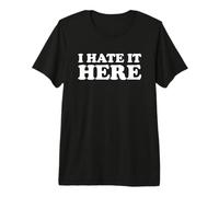 I Hate It Here Camiseta Premium