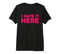 I Hate It Here Camiseta Premium