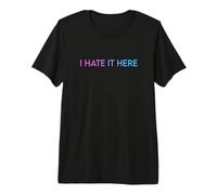 I Hate It Here Camiseta Premium
