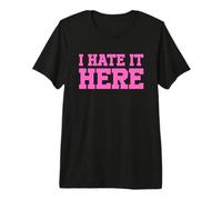 I Hate It Here Camiseta Premium