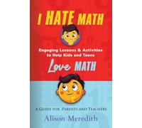 I Hate Math: Engaging Lessons & Activities to Help Kids and Teens Love Math - A Guide for Parents and Teachers