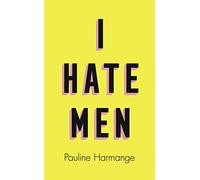 I Hate Men: More than a banned book, the must-read on feminism, sexism and the patriarchy for every woman