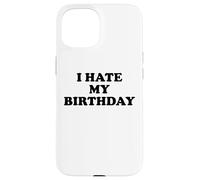 I Hate My Birthday Sign Its My Fucking Birthday Old as FCK Carcasa para iPhone 15