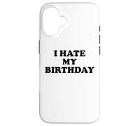 I Hate My Birthday Sign Its My Fucking Birthday Old as FCK Carcasa para iPhone 16