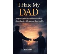 I HATE MY DAD: A Quietly Sarcastic and Emotional Story of Family, Silence and Growing Up