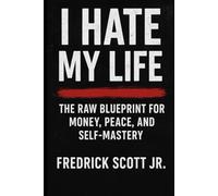 I Hate My Life: The Raw Blueprint For Money, Peace and Self Mastery