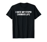 I Hate My Stupid Chungus Life Camiseta