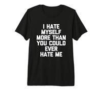 I Hate Myself More Than You Could Ever Hate Me -Funny Daying Camiseta Premium