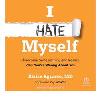 I Hate Myself: Overcome Self-loathing and Realize Why You're Wrong About You