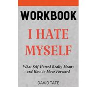 I Hate Myself Workbook: What Self-Hatred Really Means and How to Move Forward