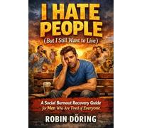 I Hate People (But I Still Want to Live): A Social Burnout Recovery Guide for Men Who Are Tired of Everyone