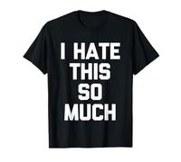I Hate This So Much - Divertido Dicho sarcástico Lindo Fresco Novedad Camiseta