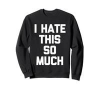 I Hate This So Much - Divertido Dicho sarcástico Lindo Fresco Novedad Sudadera