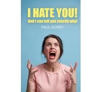 I Hate You - And I Can Tell You Exactly Why!: Understanding Betrayal, Toxic Friendships, Family Conflict, Emotional Manipulation and Broken Trust.