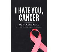 I Hate You, Cancer: The Grief & Grit Journal
