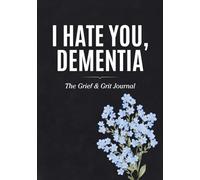 I Hate You, Dementia: The Grief & Grit Journal