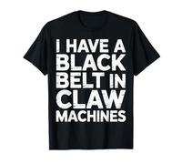 I Have A Black Belt In Claw Machines Arcade Prize Game - Camiseta