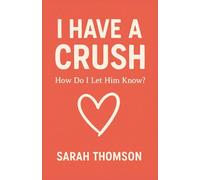 I HAVE A CRUSH: How Do I Let Him Know?