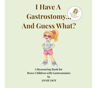 I Have A Gastrostomy … And Guess What?: A Reassuring Book for Brave Children with Gastrostomies. (I Have… And Guess What?)