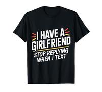 I Have A Girlfriend Stop Replying When I Text - Camiseta