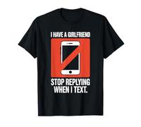 I Have A Girlfriend Stop Replying When I Text Coqueteo Camiseta