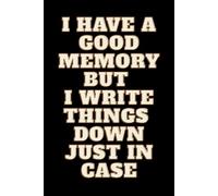 I have a good memory, but I write things down just in case: Funny Notebook Journal, Gift For Friends, Co-workers and Family, Lined Notebook, 160 Pages