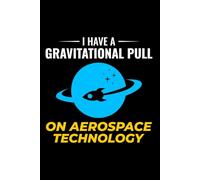 I have a Gravitational Pull-on Aerospace Technology: Aerospace Engineer Notebook Journal for Writing
