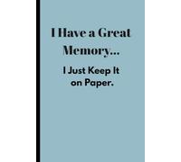 I Have a Great Memory... I Just Keep It on Paper.: Funny Gift Notebook for Writers, Teachers, Students, Office Workers & Anyone Who Loves to Stay Organized