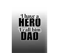 I Have a Hero, I Call Him Dad Notebook: Father’s Day Journal - Sentimental Writing Notebook, Gift for Dad from Daughter or Son