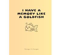 I Have a Memory Likę a Goldfish: Things I’ll Forget