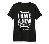 I Have A New Femur - Let's Bone! Camiseta Premium