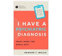 I Have a Psychiatric Diagnosis: What Does the Bible Say? (Ask the Christian Counselor)