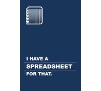 I Have A Spreadsheet For That: 6x9 Lined Table Notebook, 108 page gag gift, boss, office, secret Santa: Your Go-To Grid Journal for Absolutely Everything (and We Mean Everything)