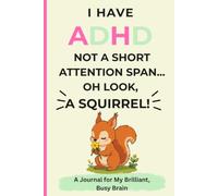 I HAVE ADHD NOT A SHORT ATTENTION SPAN...OH LOOK, A SQUIRREL!: Funny Gift Notebook Journal for Adults and Teens with ADHD to Organize Thoughts, Brain Dump, and Set Goals