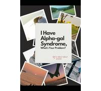 I Have Alpha-gal Syndrome, What's Your Problem?: A Self-Help Guide