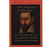 “I have always loved the Holy Tongue”: Isaac Casaubon, the Jews, and a Forgotten Chapter in Renaissance Scholarship (Carl Newell Jackson Lectures)