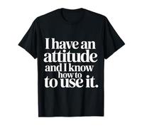 I Have An Attitude and I Know How To Use It - Camiseta