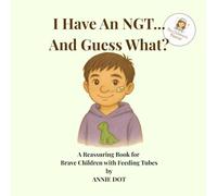 I Have an NGT… And Guess What?: A Reassuring Book for Brave Children with Feeding Tubes (I Have… And Guess What?)