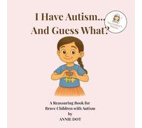 I Have Autism... And Guess What?: A Reassuring Book for Brave Children with Autism (I Have… And Guess What?)