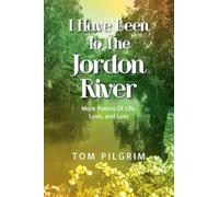 I Have Been To The Jordon River: More Poems Of Life, Love, and Loss