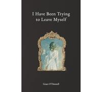 I Have Been Trying to Leave Myself