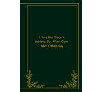 I Have Big Things to Achieve, So I Won’t Care What Others Say: A Minimalist Journal for Focus, Growth & Confidence