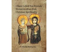 I have Called You Friends: Elements of an Arab Christian Spirituality