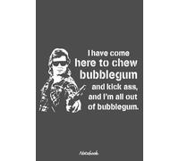 I Have Come Here To Chew Bubblegum And Kick Ass Notebook: 6x9 120 Pages Lined College Ruled Notebook - For Girls, Students, Teachers, Staff, Perfect Gift