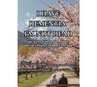 I Have Dementia I'm Not Dead: A Faith-Based Guide for Living with Dignity and Hope