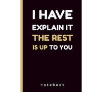 I Have Explained It. The Rest Is Up to You.: Sarcastic Office Humor Notebook | Funny Lined Journal for Work, Bosses, Coworkers, and Team Gifts, 140 Pages